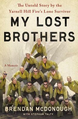 My Lost Brothers: The Untold Story by the Yarnell Hill Fire's Lone Survivor by Brendan McDonough