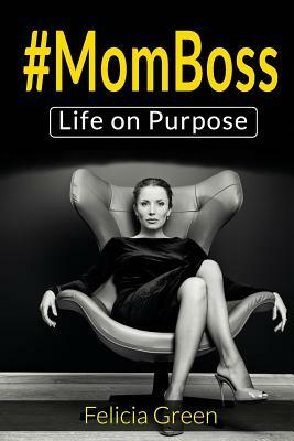 #momboss: Life On Purpose by Felicia Green