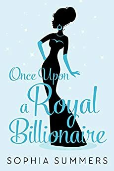 Once Upon a Royal Billionaire by Sophia Summers