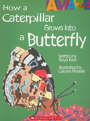 How a Caterpillar Grows Into a Butterfly by Tanya Kant