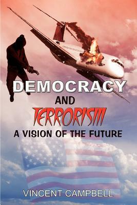 Democracy and Terrorism: A Vision of the Future by Vincent Campbell