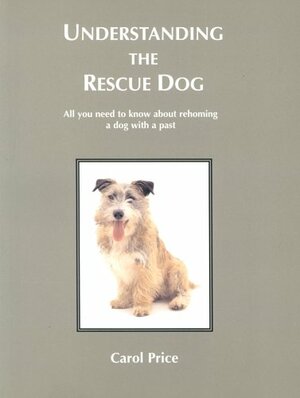 Understanding The Rescue Dog by Carol Price