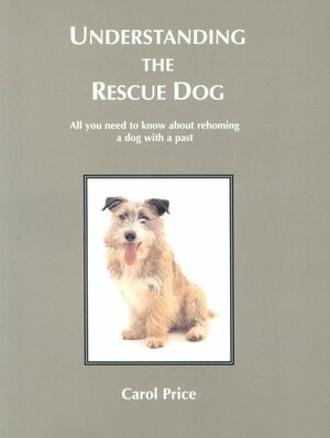 Understanding The Rescue Dog by Carol Price