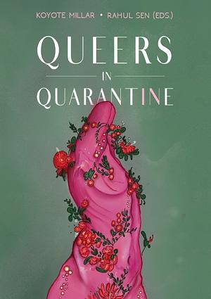 Queers in Quarantine: Anthology by Rahul Sen, Koyote Millar