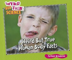 Weird But True Human Body Facts by Carmen Bredeson