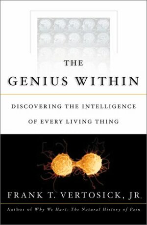 The Genius Within: Discovering the Intelligence of Every Living Thing by Frank T. Vertosick Jr.