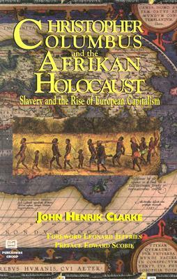 Christopher Columbus and the Afrikan Holocaust: Slavery and the Rise of European Capitalism by John Henrik Clarke