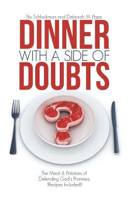 Dinner with a Side of Doubts: The Meat & Potatoes of Defending God's Promises (Recipes Included!) by Deborah M. Pope, Stu Schlackman