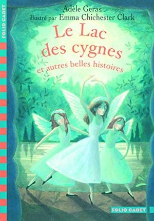 Le Lac Des Cygnes: Et Autres Belles Histoires by Bee Formentelli, Adèle Geras, Emma Chichester Clark