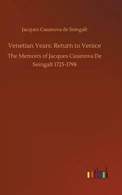 Venetian Years: Return to Venice by Jacques Casanova De Seingalt