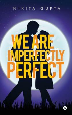 We Are Imperfectly Perfect by Nikita Gupta