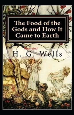 The Food of the Gods and How It Came to Earth Illustrated by H.G. Wells