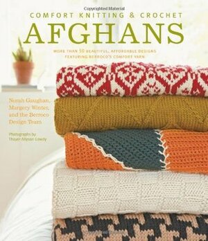 Comfort Knitting & Crochet: Afghans: More Than 50 Beautiful, Affordable Designs Featuring Berroco's Comfort Yarn by Margery Winter, Thayer Allyson Gowdy, Norah Gaughan