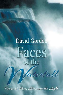 Faces of the Waterfall: Poems of Love, Life, and the Light by David Gordon