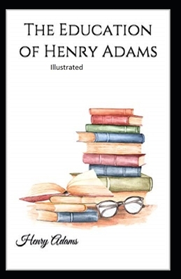 The Education of Henry Adams Illustrated by Henry Adams