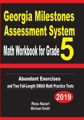 Georgia Milestones Assessment System Math Workbook for Grade 5: Abundant Exercises and Two Full-Length GMAS Math Practice Tests by Michael Smith, Reza Nazari