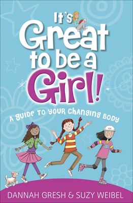 It's Great to Be a Girl!: A Guide to Your Changing Body by Dannah Gresh, Suzy Weibel