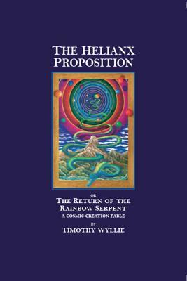 The Helianx Proposition: The Return of the Rainbow Serpent a Cosmic Creation Fable (Gift Edition) by Timothy Wyllie