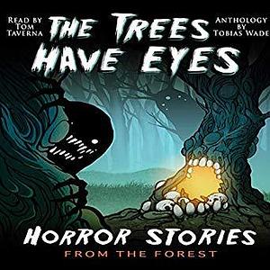 The Trees Have Eyes: Horror Stories from the Forest by Candice Azalea Greene, Blair Daniels, Tobias Wade, Tobias Wade