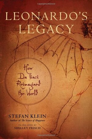 Leonardo's Legacy: How da Vinci Reimagined the World by Stefan Klein