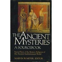 The Ancient Mysteries: A Sourcebook : Sacred Texts of the Mystery Religions of the Ancient Mediterranean World by Marvin W. Meyer, Marvin W. Meyer