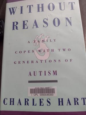 Without Reason: A Family Copes with Two Generations of Autism by Charles Hart