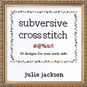 Subversive Cross Stitch: 33 Designs for Your Surly Side by Bill Milne, Julie Jackson