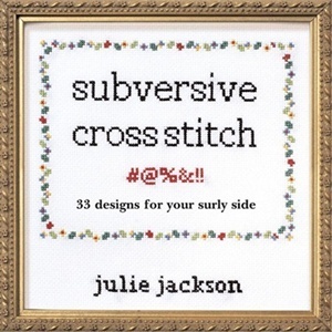 Subversive Cross Stitch: 33 Designs for Your Surly Side by Bill Milne, Julie Jackson