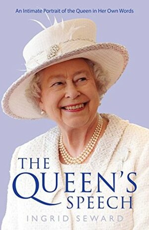 The Queen's Speech: An Intimate Portrait of the Queen in her Own Words by Ingrid Seward