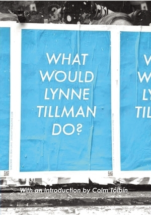 What Would Lynne Tillman Do? by Lynne Tillman