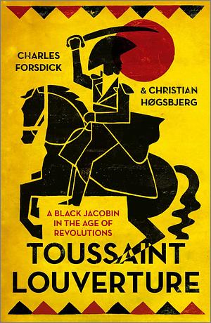 Toussaint Louverture: A Black Jacobin in the Age of Revolutions by Christian Høgsbjerg, Charles Forsdick