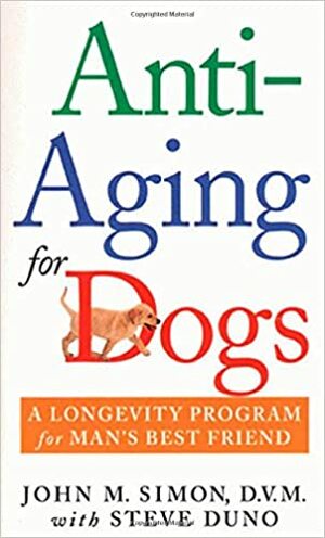 Anti-Aging for Dogs: A Longevity Program For Man's Best Friend by John M. Simon, Steve Duno