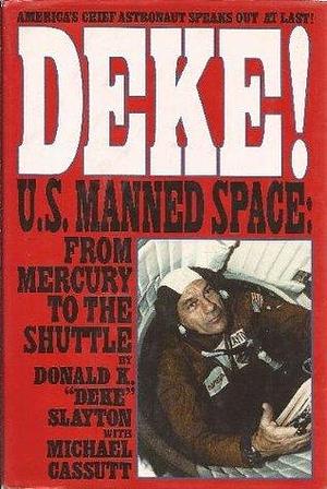 Deke ! U.S. Manned Space From Mercury to the Shuttle by Michael Cassutt, Donald K. Slayton, Donald K. Slayton