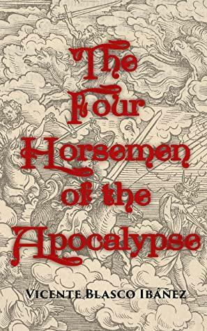 The Four Horsemen of the Apocalypse: A World War I Novel by Vicente Blasco Ibáñez