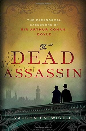 The Dead Assassin: The Paranormal Casebooks of Sir Arthur Conan Doyle by Vaughn Entwistle