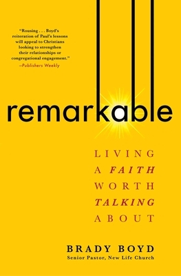 Remarkable: Living a Faith Worth Talking about by Brady Boyd