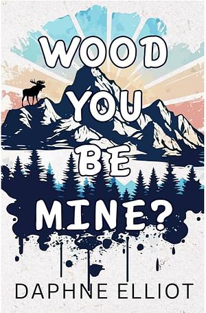 Wood You Marry Me? by Daphne Elliot