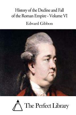 History of the Decline and Fall of the Roman Empire - Volume VI by Edward Gibbon