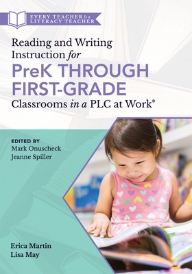 Reading and Writing Instruction for Prek Through First Grade Classrooms in a Plc at Work(r): (a Practical Resource for Early Literacy Development and by Jeanne Spiller, Mark Onuscheck