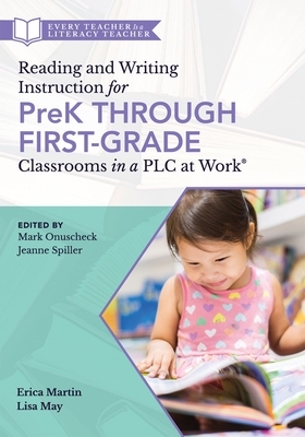 Reading and Writing Instruction for Prek Through First Grade Classrooms in a Plc at Work(r): (a Practical Resource for Early Literacy Development and by Mark Onuscheck, Jeanne Spiller