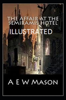 The Affair at the Semiramis Hotel Illustrated by A.E.W. Mason