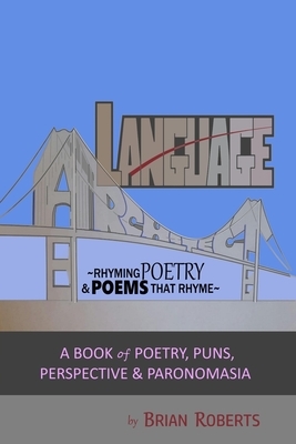 Language Architect: Rhyming Poetry & Poems that Rhyme: A Book of Poetry, Puns, Perspective & Paronomasia by Brian Roberts