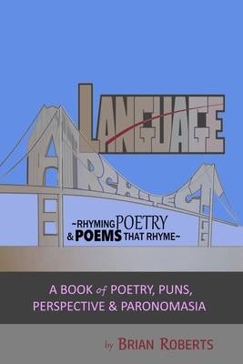 Language Architect: Rhyming Poetry & Poems that Rhyme: A Book of Poetry, Puns, Perspective & Paronomasia by Brian Roberts