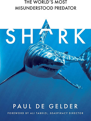 Shark: Why we need to save the world's most misunderstood predator by Paul de Gelder