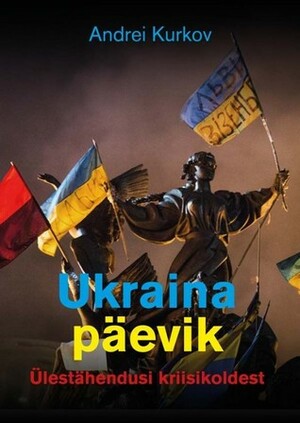 Ukraina päevik: Ülestähendusi kriisikoldest by Andrey Kurkov