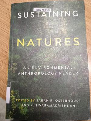 Sustaining Natures: An Environmental Anthropology Reader by Sarah R. Osterhoudt, K. Sivaramakrishnan