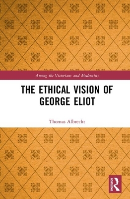 The Ethical Vision of George Eliot by Thomas Albrecht