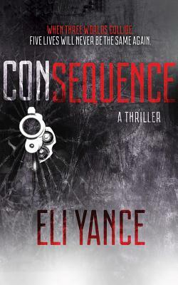 Consequence: A Thriller by Eli Yance
