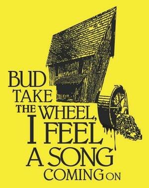 Bud Take the Wheel, I Feel a Song Coming on by Clara Brennan