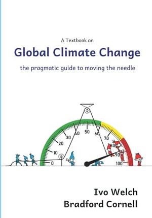 Global Climate Change: The Pragmatist's Guide to Moving the Needle by Ivo Welch, Bradford Cornell